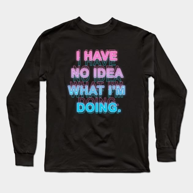 I have No Idea What I'm Doing Long Sleeve T-Shirt by Sanzida Design